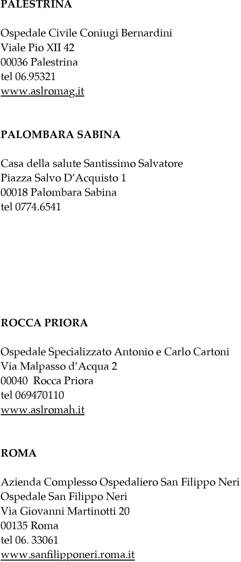 6541 ROCCA PRIORA Ospedale Specializzato Antonio e Carlo Cartoni Via Malpasso d Acqua 2 00040 Rocca Priora tel 069470110