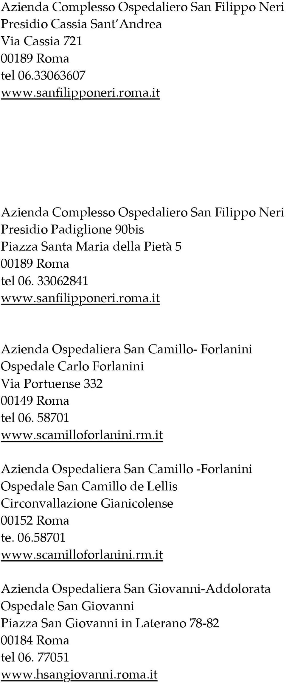 it Azienda Ospedaliera San Camillo- Forlanini Ospedale Carlo Forlanini Via Portuense 332 00149 Roma tel 06. 58701 www.scamilloforlanini.rm.