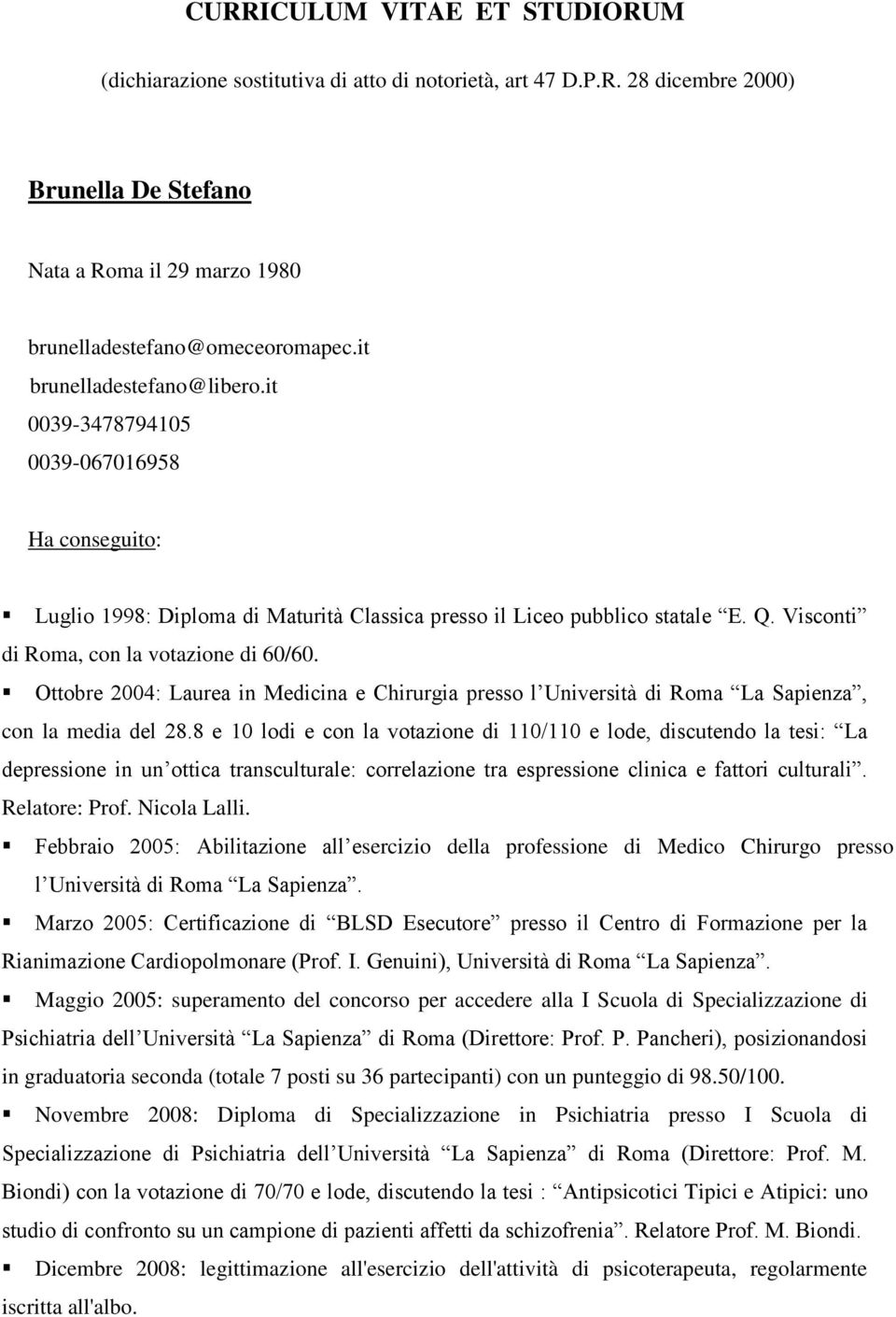 Visconti di Roma, con la votazione di 60/60. Ottobre 2004: Laurea in Medicina e Chirurgia presso l Università di Roma La Sapienza, con la media del 28.