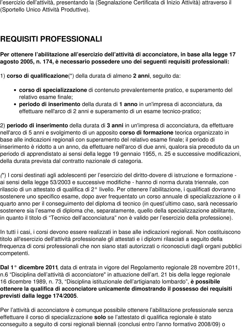 174, è necessario possedere uno dei seguenti requisiti professionali: 1) corso di qualificazione(*) della durata di almeno 2 anni, seguito da: corso di specializzazione di contenuto prevalentemente