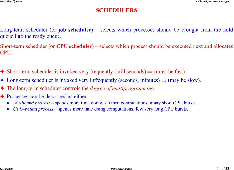 ! Short-term scheduler is invoked very frequently (milliseconds) (must be fast).! Long-term scheduler is invoked very infrequently (seconds, minutes) (may be slow).