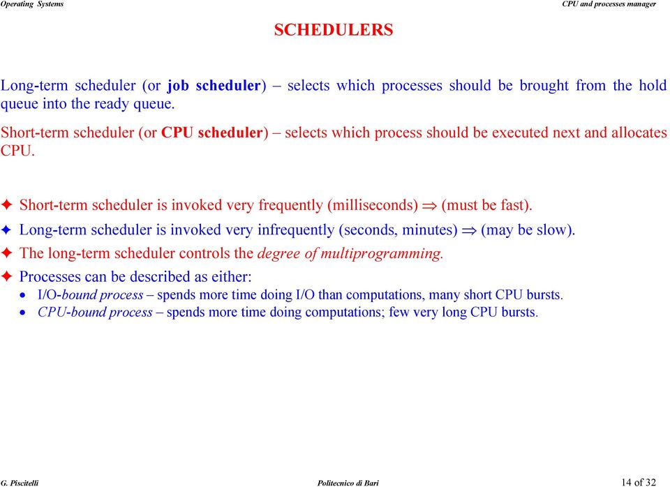 Short-term scheduler is invoked very frequently (milliseconds) (must be fast). Long-term scheduler is invoked very infrequently (seconds, minutes) (may be slow).