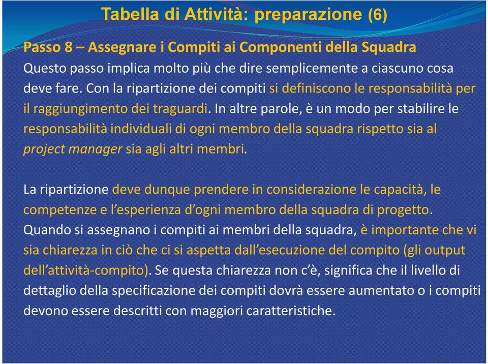 In altre parole, è un modo per stabilire le responsabilità individuali di ogni membro della squadra rispetto sia al project manager sia agli altri membri.