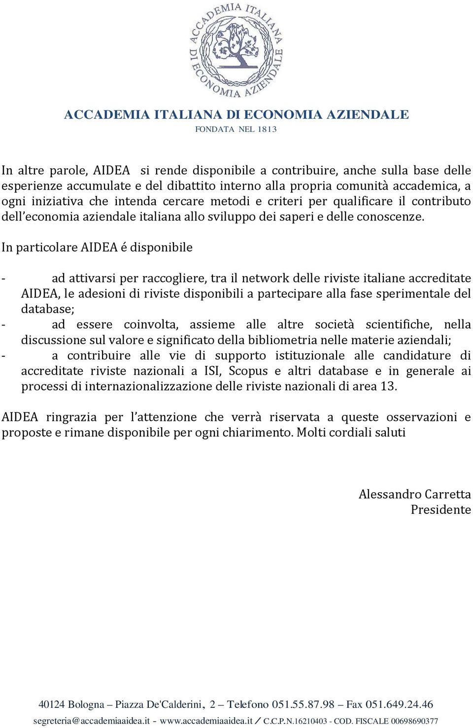 In particolare AIDEA é disponibile - ad attivarsi per raccogliere, tra il network delle riviste italiane accreditate AIDEA, le adesioni di riviste disponibili a partecipare alla fase sperimentale del