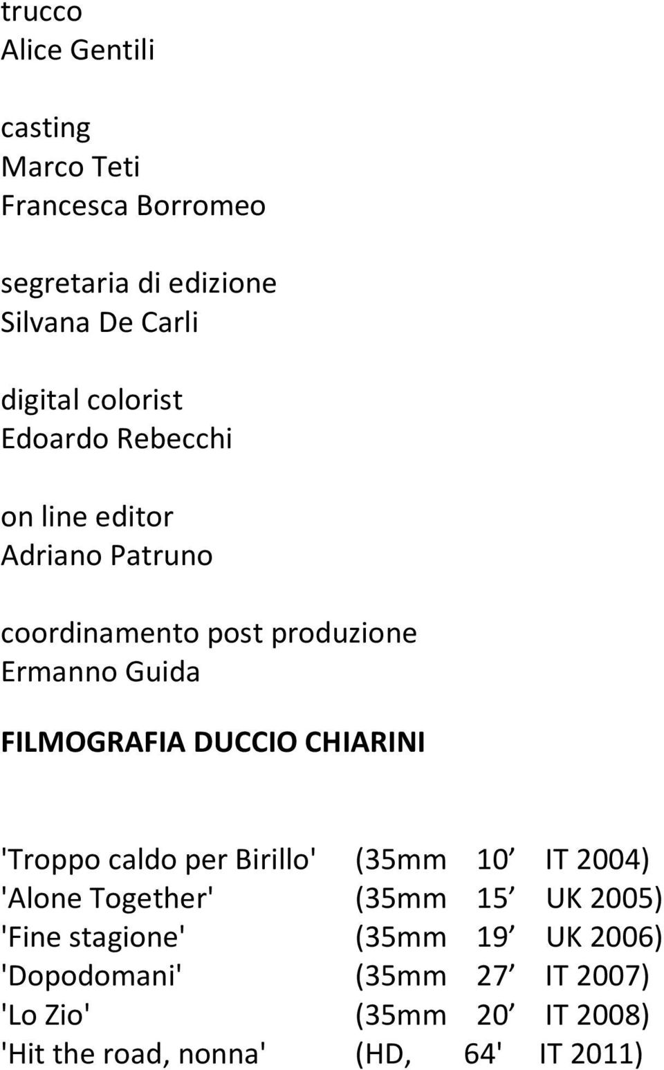 FILMOGRAFIA DUCCIO CHIARINI 'Troppo caldo per Birillo' (35mm 10 IT 2004) 'Alone Together' (35mm 15 UK 2005)