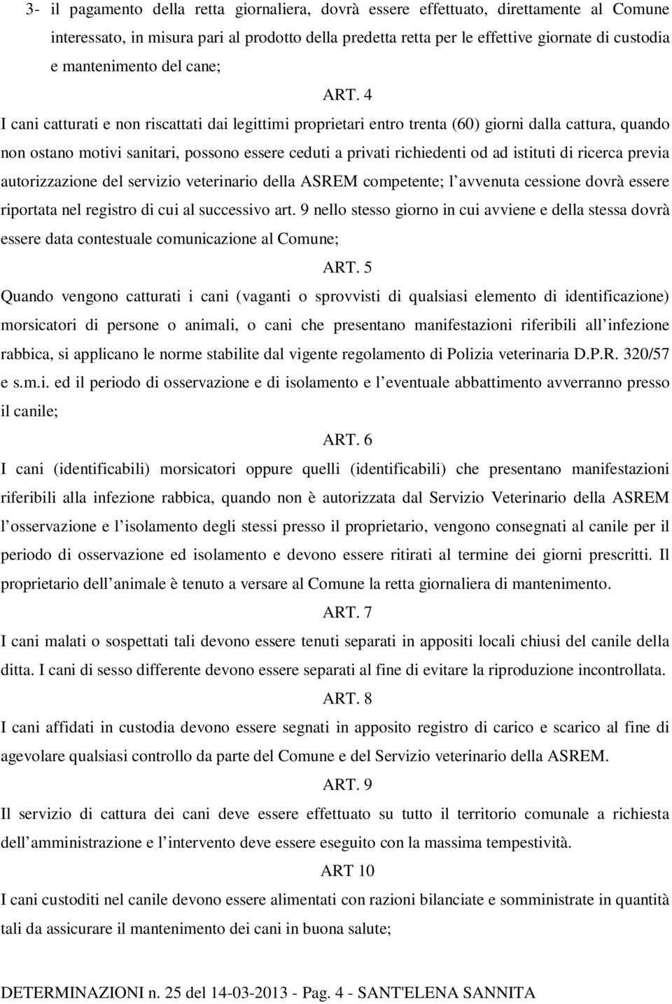 4 I cani catturati e non riscattati dai legittimi proprietari entro trenta (60) giorni dalla cattura, quando non ostano motivi sanitari, possono essere ceduti a privati richiedenti od ad istituti di