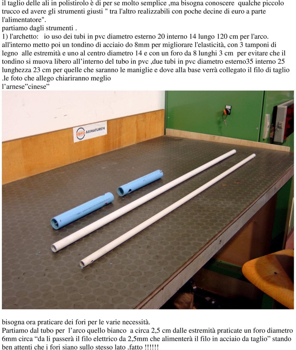 all'interno metto poi un tondino di acciaio do 8mm per migliorare l'elasticità, con 3 tamponi di legno alle estremità e uno al centro diametro 14 e con un foro da 8 lunghi 3 cm per evitare che il