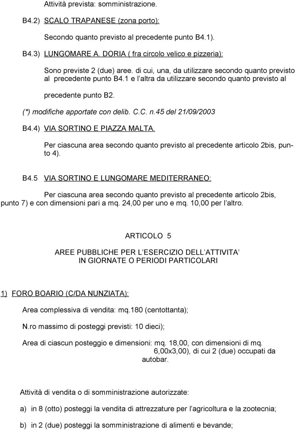 1 e l altra da utilizzare secondo quanto previsto al precedente punto B2. (*) modifiche apportate con delib. C.C. n.45 del 21/09/2003 B4.4) VIA SORTINO E PIAZZA MALTA.