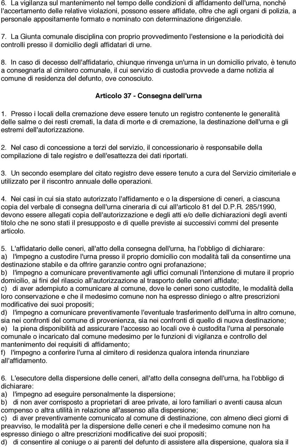 La Giunta comunale disciplina con proprio provvedimento l'estensione e la periodicità dei controlli presso il domicilio degli affidatari di urne. 8.