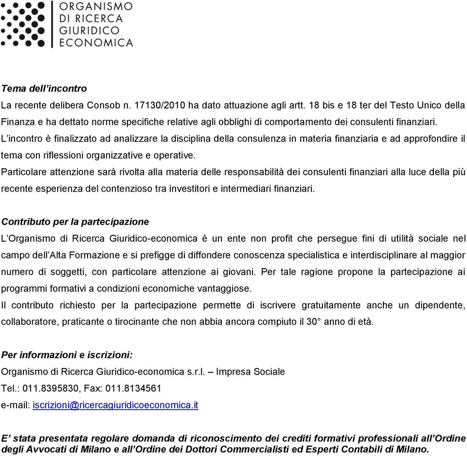 L incontro è finalizzato ad analizzare la disciplina della consulenza in materia finanziaria e ad approfondire il tema con riflessioni organizzative e operative.