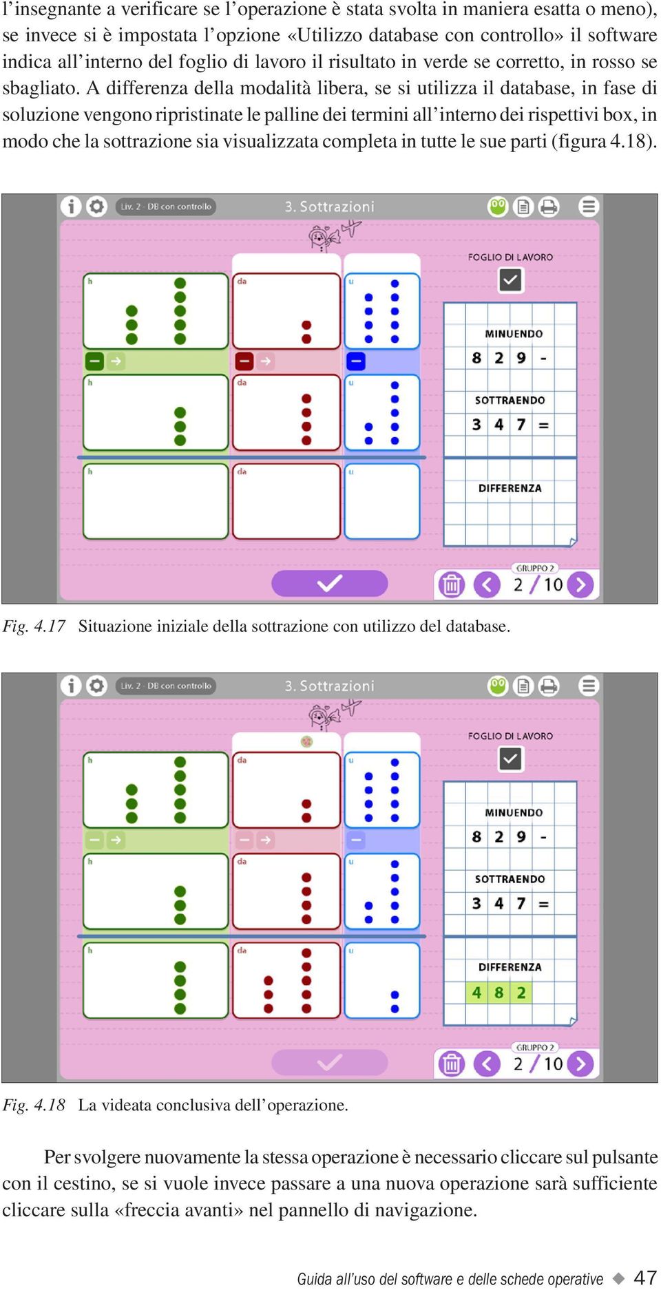 A differenza della modalità libera, se si utilizza il database, in fase di soluzione vengono ripristinate le palline dei termini all interno dei rispettivi box, in modo che la sottrazione sia