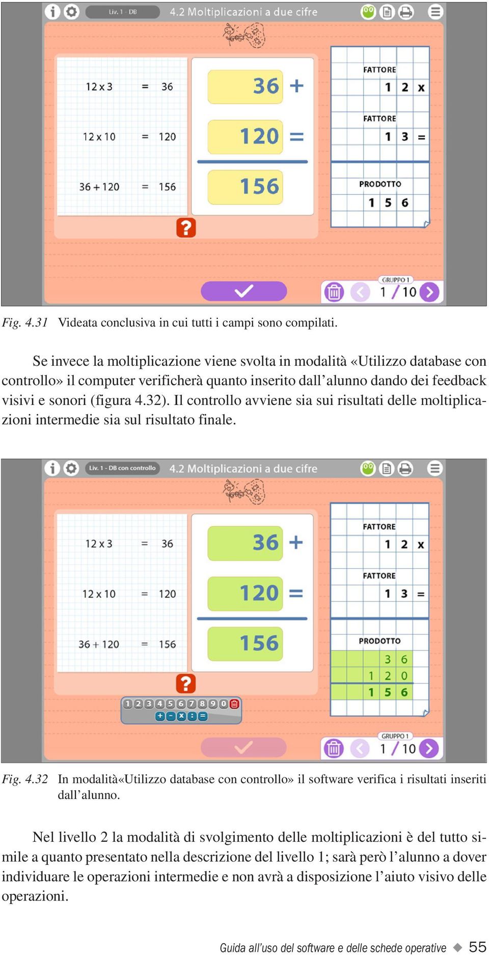 Il controllo avviene sia sui risultati delle moltiplicazioni intermedie sia sul risultato finale. Fig. 4.