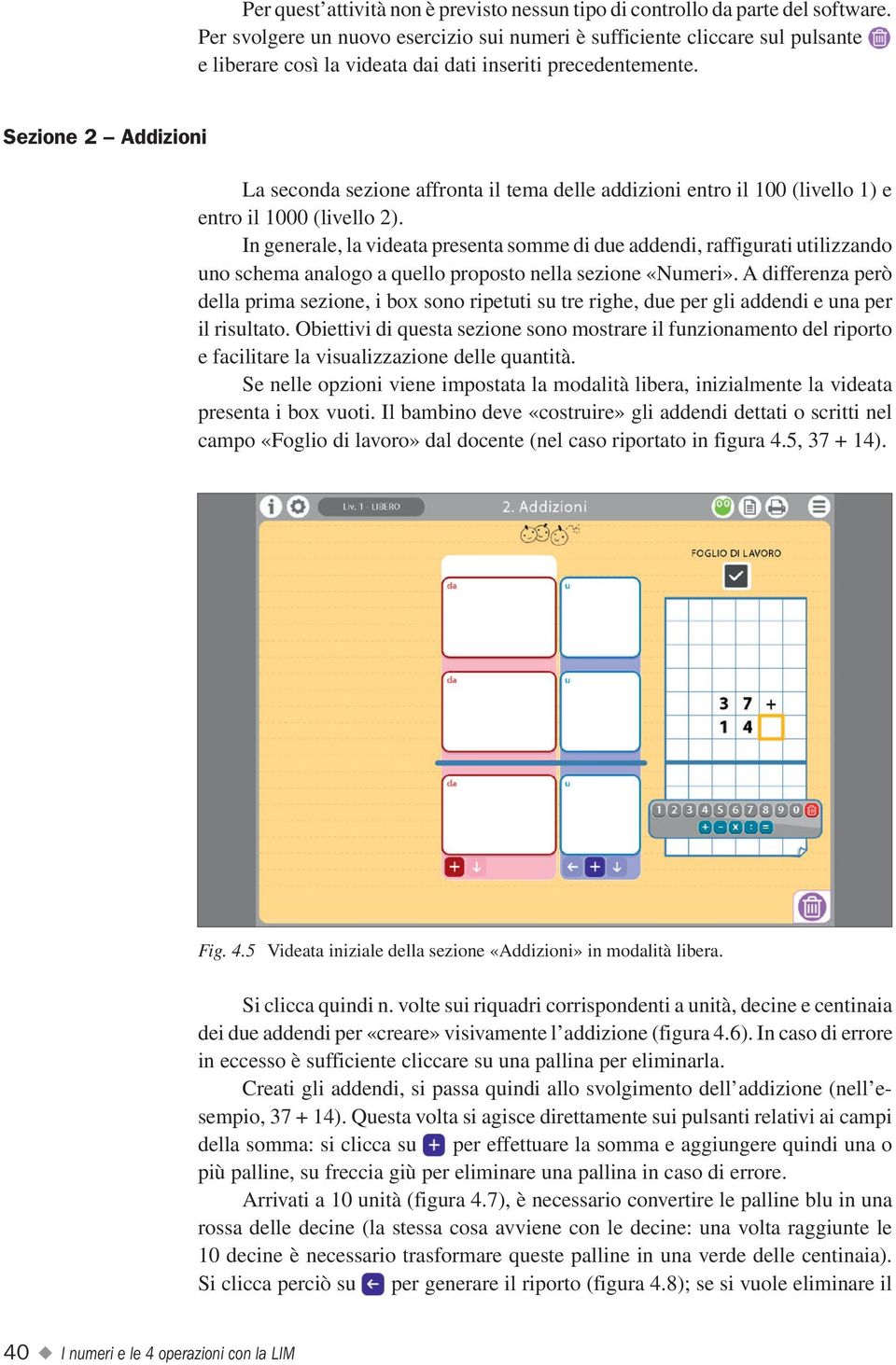 Sezione 2 Addizioni La seconda sezione affronta il tema delle addizioni entro il 100 (livello 1) e entro il 1000 (livello 2).