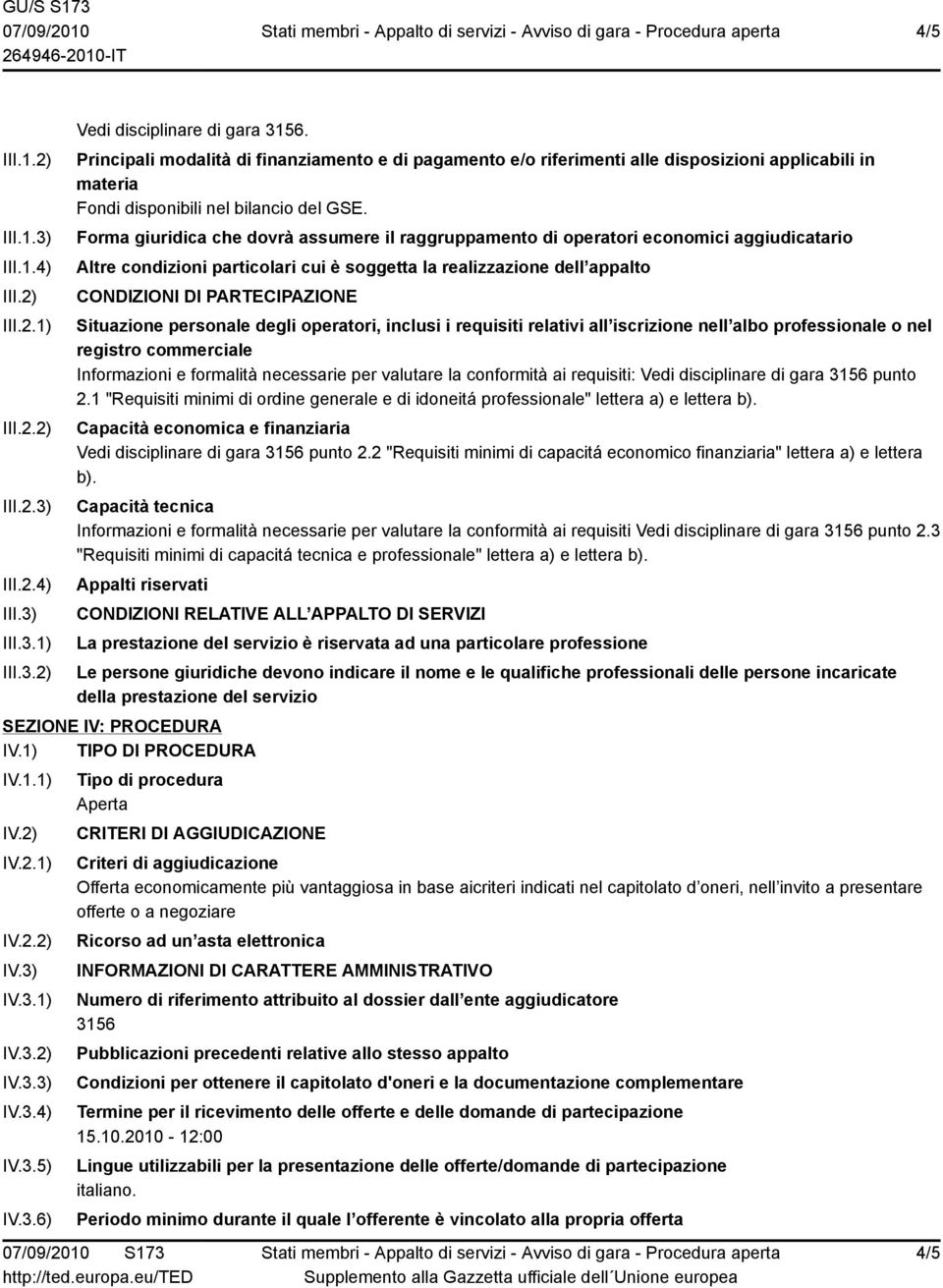 Situazione personale degli operatori, inclusi i requisiti relativi all iscrizione nell albo professionale o nel registro commerciale Informazioni e formalità necessarie per valutare la conformità ai