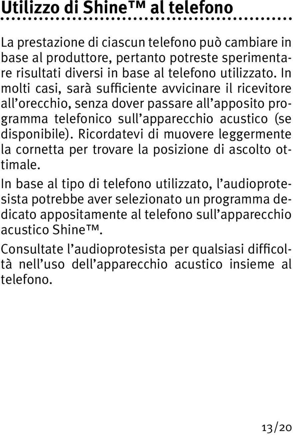 Ricordatevi di muovere leggermente la cornetta per trovare la posizione di ascolto ottimale.