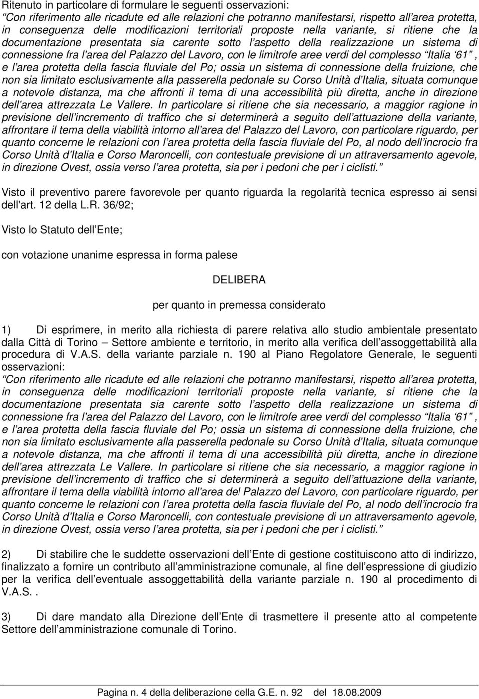 Lavoro, con le limitrofe aree verdi del complesso Italia 61, e l area protetta della fascia fluviale del Po; ossia un sistema di connessione della fruizione, che non sia limitato esclusivamente alla