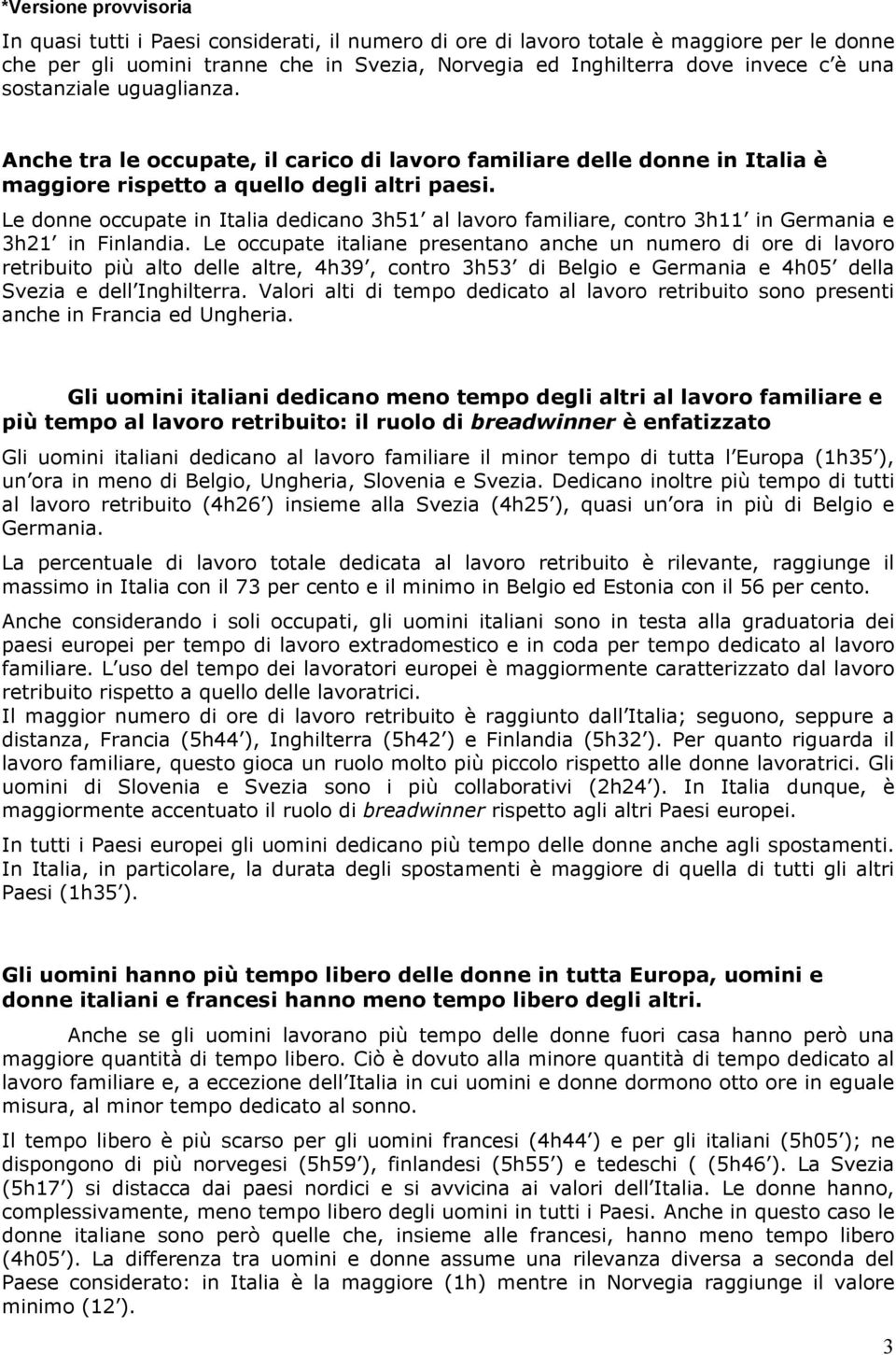 Le donne occupate in Italia dedicano 3h51 al lavoro familiare, contro 3h11 in Germania e 3h21 in Finlandia.