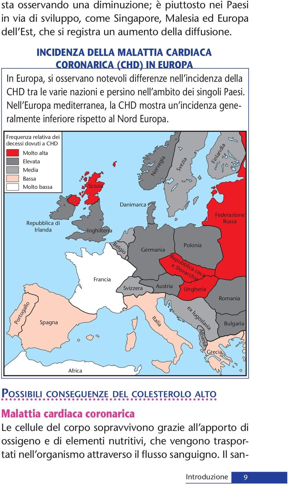 Nell Europa mediterranea, la CHD mostra un incidenza generalmente inferiore rispetto al Nord Europa.