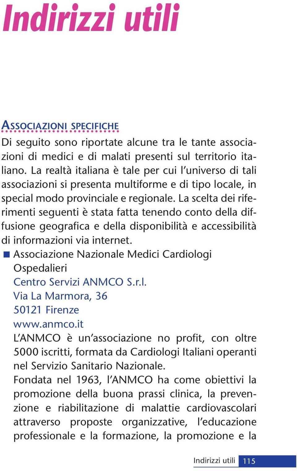 La scelta dei riferimenti seguenti è stata fatta tenendo conto della diffusione geografica e della disponibilità e accessibilità di informazioni via internet.