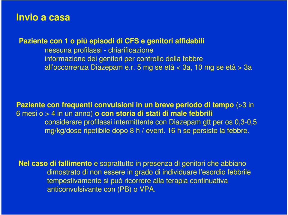 5 mg se età < 3a, 10 mg se età > 3a Paziente con frequenti convulsioni in un breve periodo di tempo (>3 in 6 mesi o > 4 in un anno) o con storia di stati di male febbrili considerare