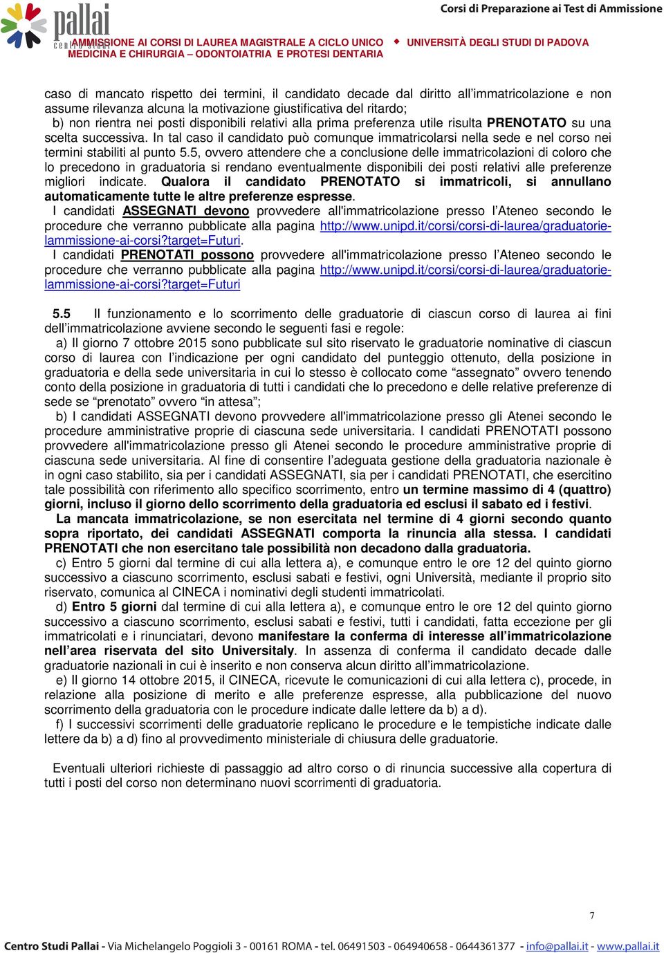 In tal caso il candidato può comunque immatricolarsi nella sede e nel corso nei termini stabiliti al punto 5.