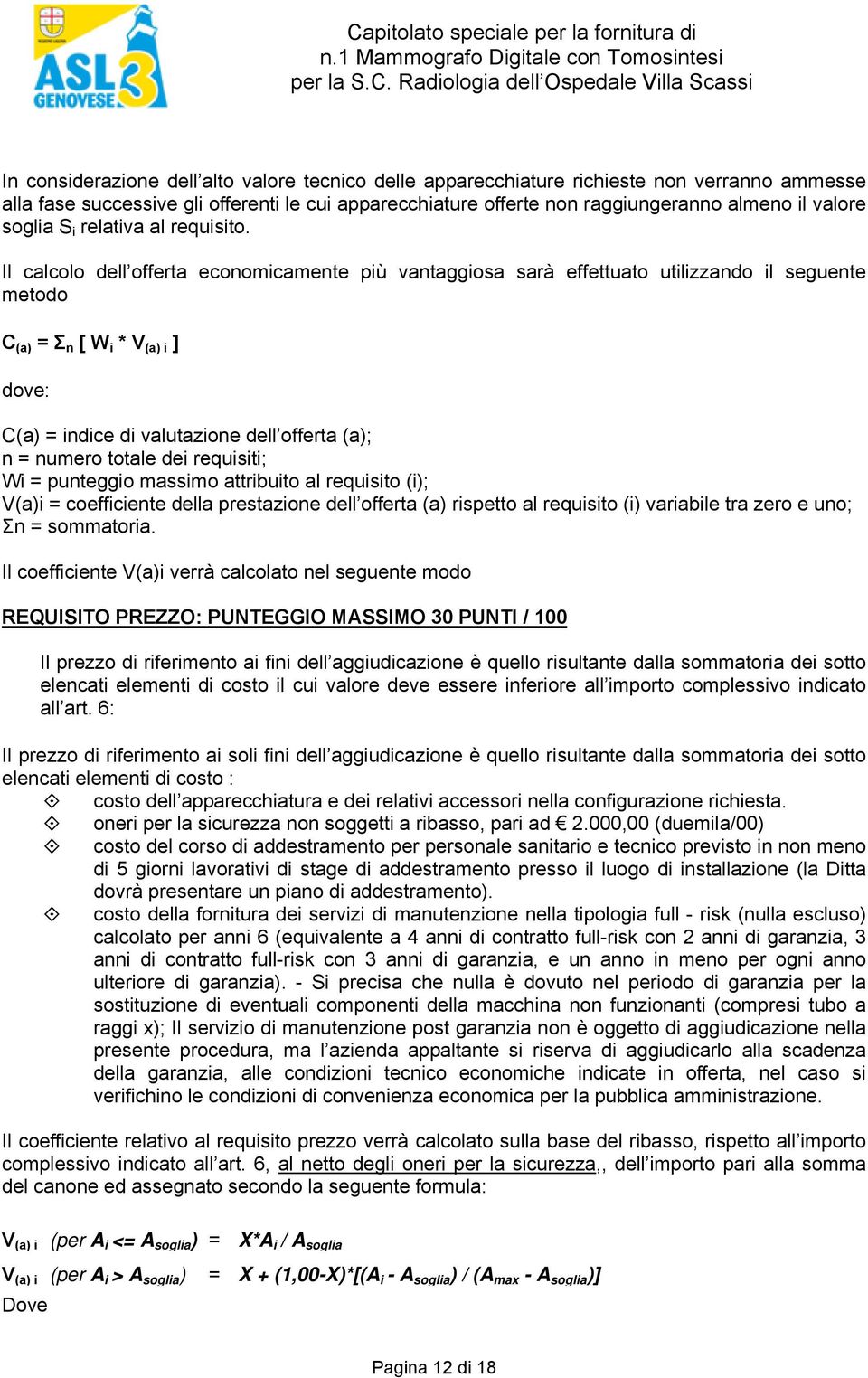 Il calcolo dell offerta economicamente più vantaggiosa sarà effettuato utilizzando il seguente metodo C (a) = Σ n [ W i * V (a) i ] dove: C(a) = indice di valutazione dell offerta (a); n = numero