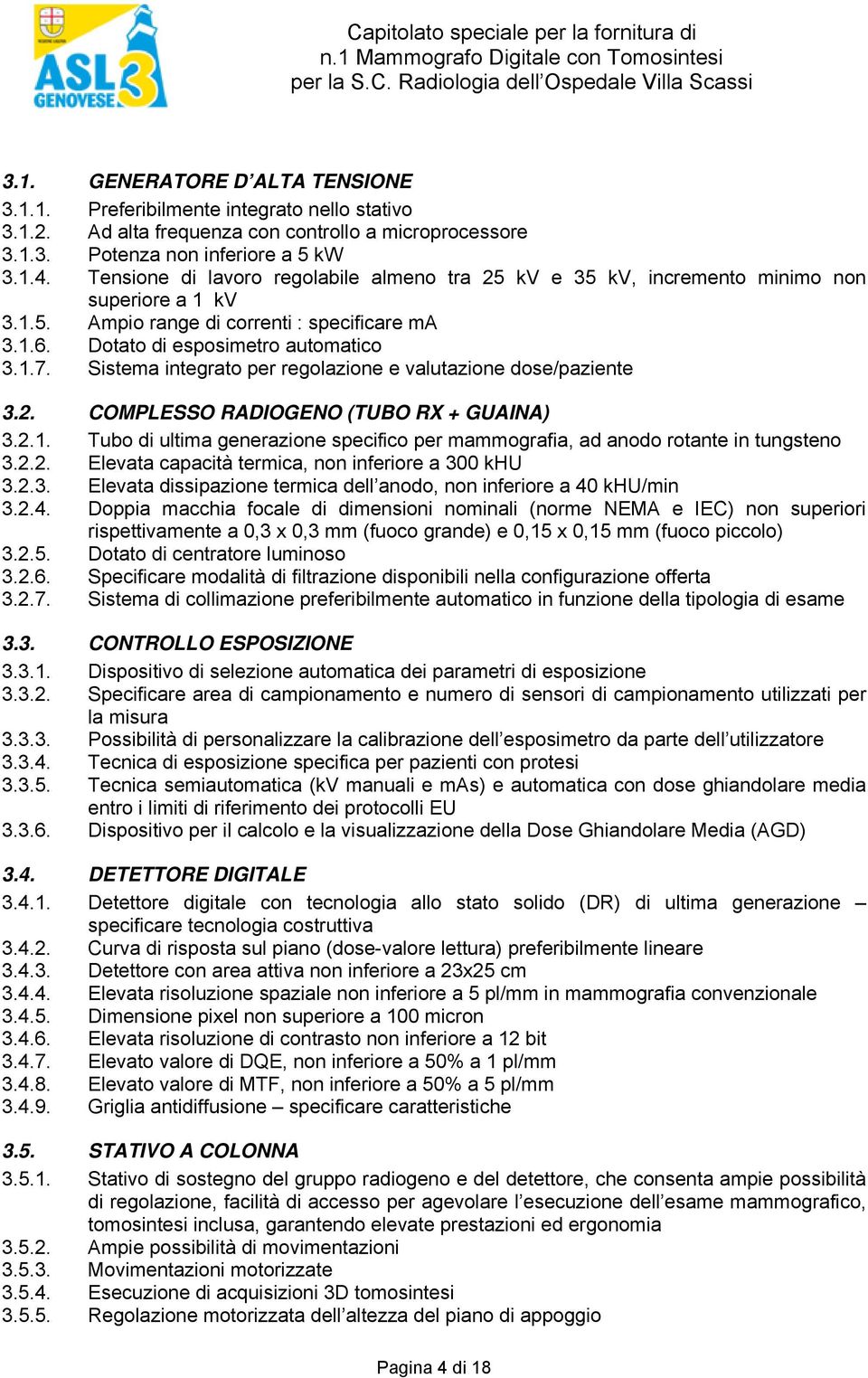 Sistema integrato per regolazione e valutazione dose/paziente 3.2. COMPLESSO RADIOGENO (TUBO RX + GUAINA) 3.2.1. Tubo di ultima generazione specifico per mammografia, ad anodo rotante in tungsteno 3.