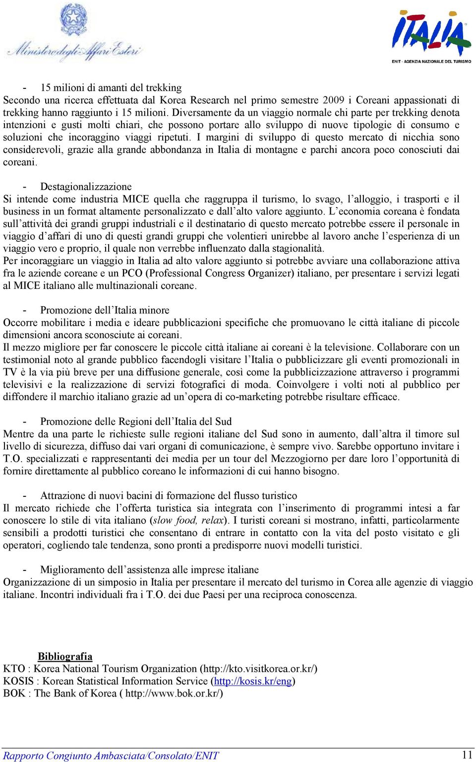 ripetuti. I margini di sviluppo di questo mercato di nicchia sono considerevoli, grazie alla grande abbondanza in Italia di montagne e parchi ancora poco conosciuti dai coreani.