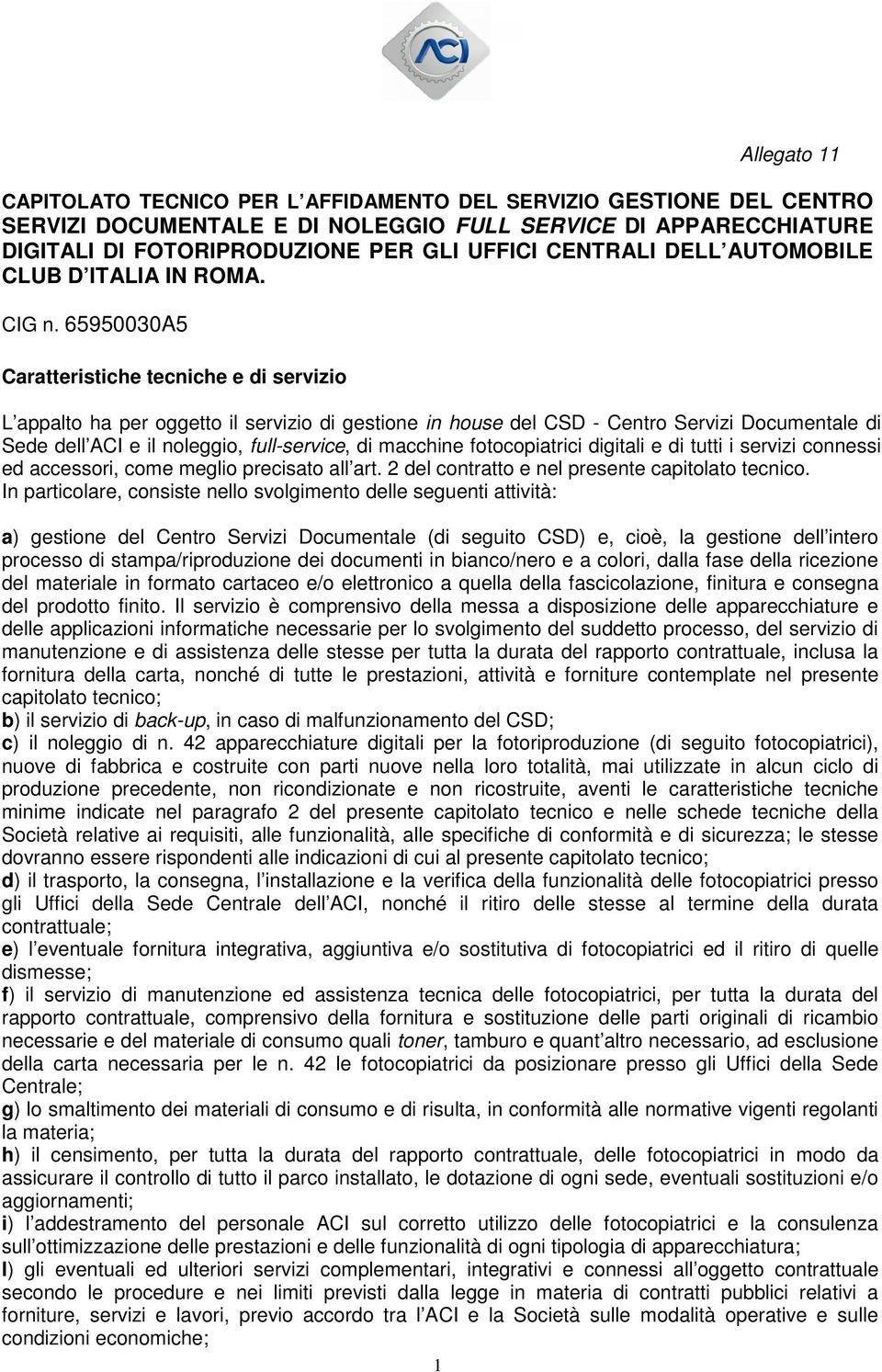 65950030A5 Caratteristiche tecniche e di servizio L appalto ha per oggetto il servizio di gestione in house del CSD - Centro Servizi Documentale di Sede dell ACI e il noleggio, full-service, di