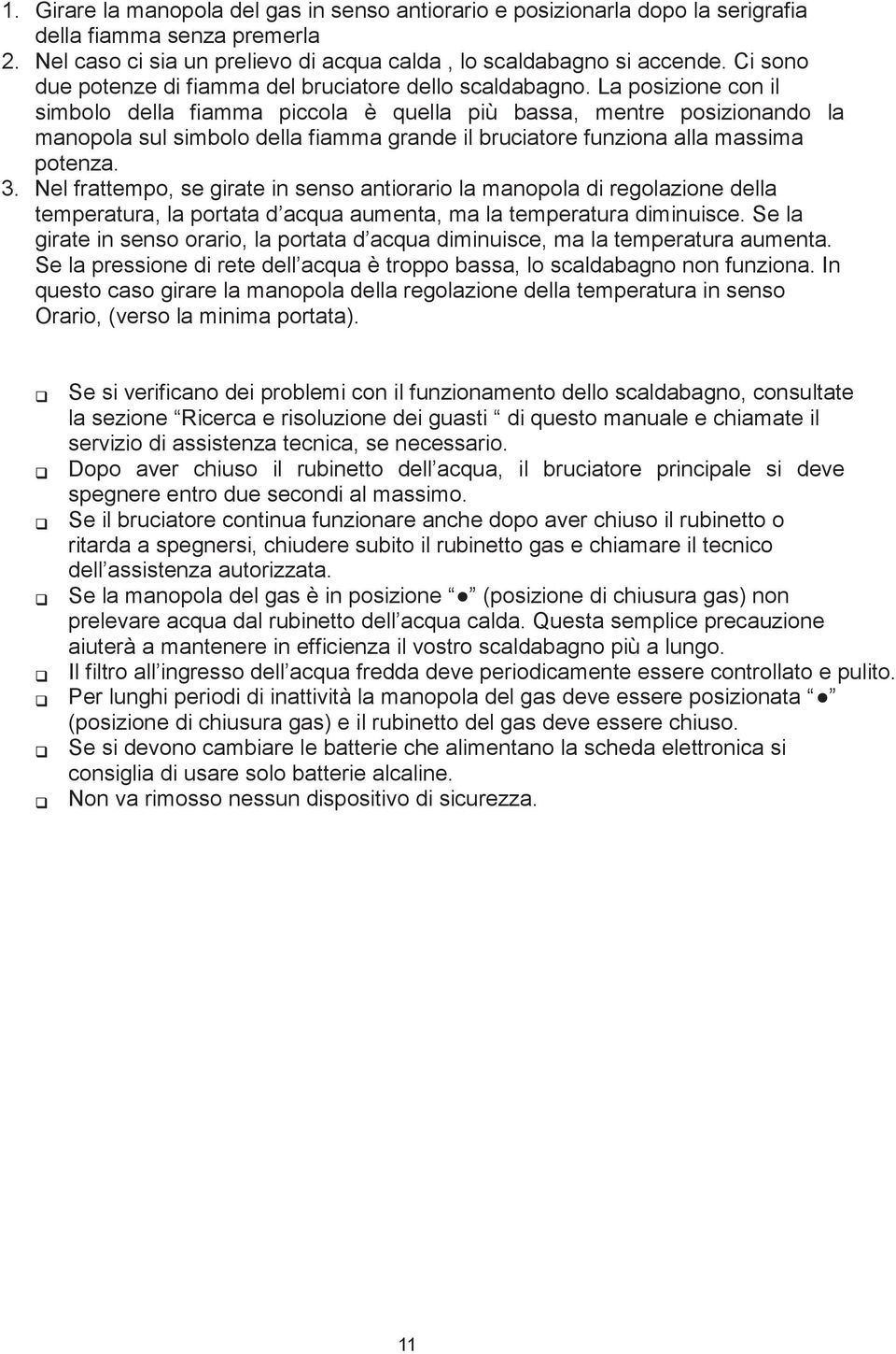 La posizione con il simbolo della fiamma piccola è quella più bassa, mentre posizionando la manopola sul simbolo della fiamma grande il bruciatore funziona alla massima potenza. 3.