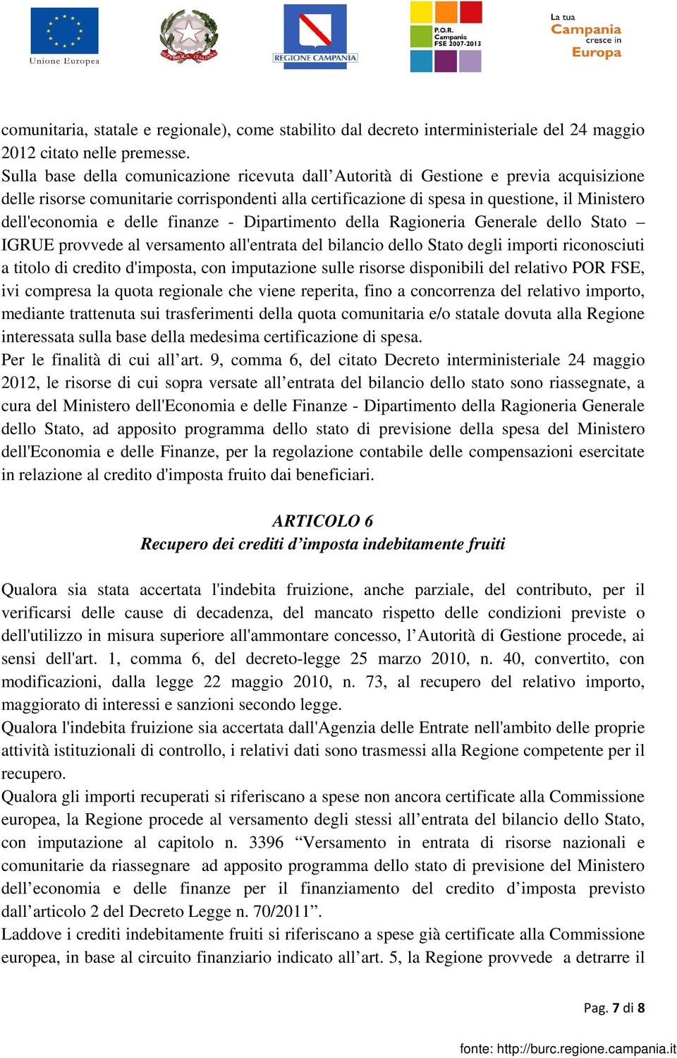 e delle finanze - Dipartimento della Ragioneria Generale dello Stato IGRUE provvede al versamento all'entrata del bilancio dello Stato degli importi riconosciuti a titolo di credito d'imposta, con