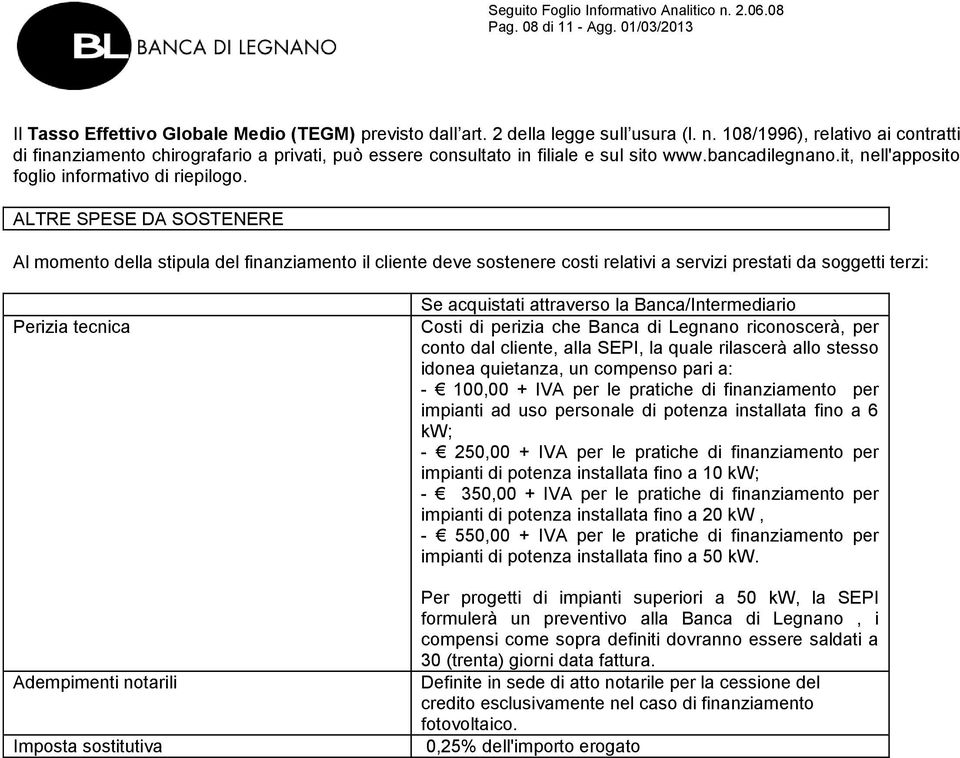 ALTRE SPESE DA SOSTENERE Al momento della stipula del finanziamento il cliente deve sostenere costi relativi a servizi prestati da soggetti terzi: Perizia tecnica Adempimenti notarili Imposta