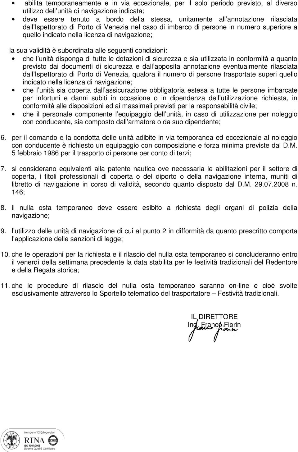 condizioni: che l unità disponga di tutte le dotazioni di sicurezza e sia utilizzata in conformità a quanto previsto dai documenti di sicurezza e dall apposita annotazione eventualmente rilasciata