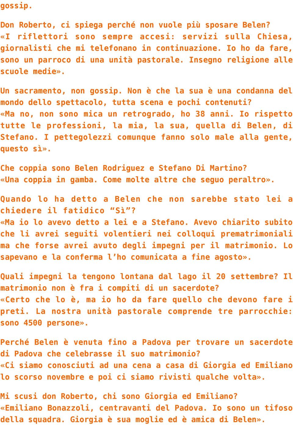 Non è che la sua è una condanna del mondo dello spettacolo, tutta scena e pochi contenuti? «Ma no, non sono mica un retrogrado, ho 38 anni.