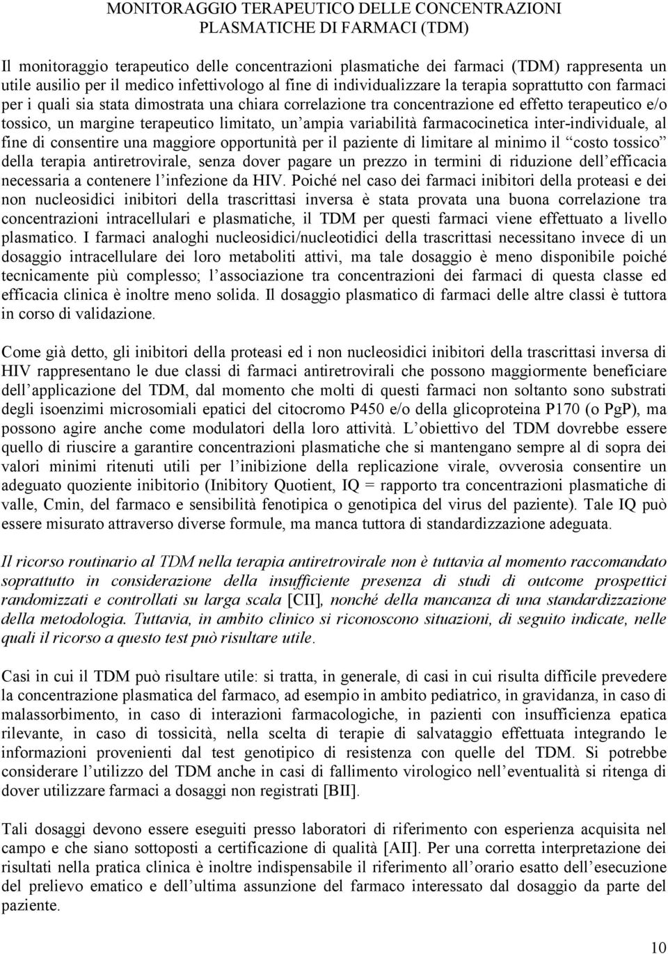 terapeutico limitato, un ampia variabilità farmacocinetica inter-individuale, al fine di consentire una maggiore opportunità per il paziente di limitare al minimo il costo tossico della terapia