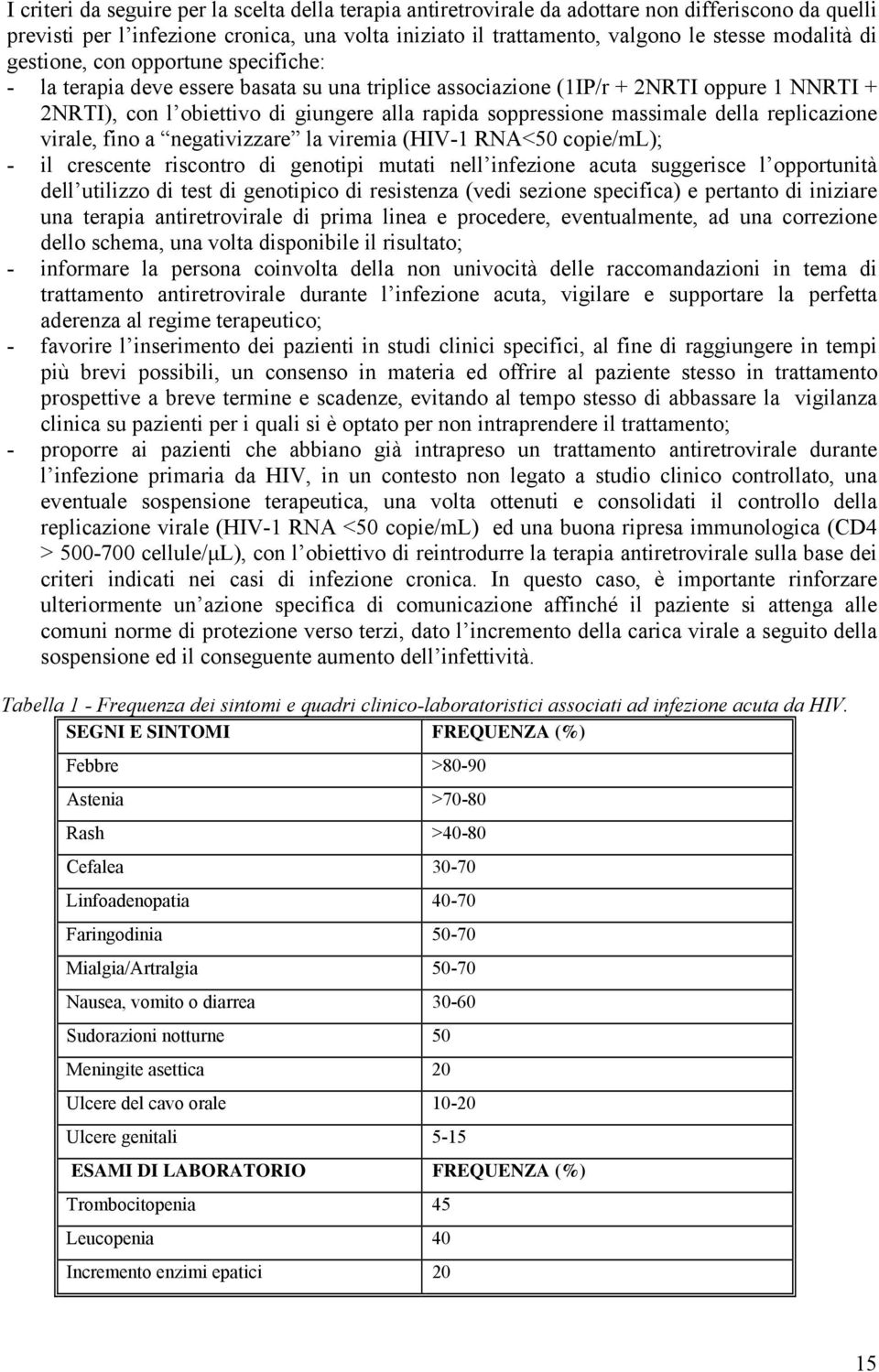 massimale della replicazione virale, fino a negativizzare la viremia (HIV-1 RNA<50 copie/ml); - il crescente riscontro di genotipi mutati nell infezione acuta suggerisce l opportunità dell utilizzo