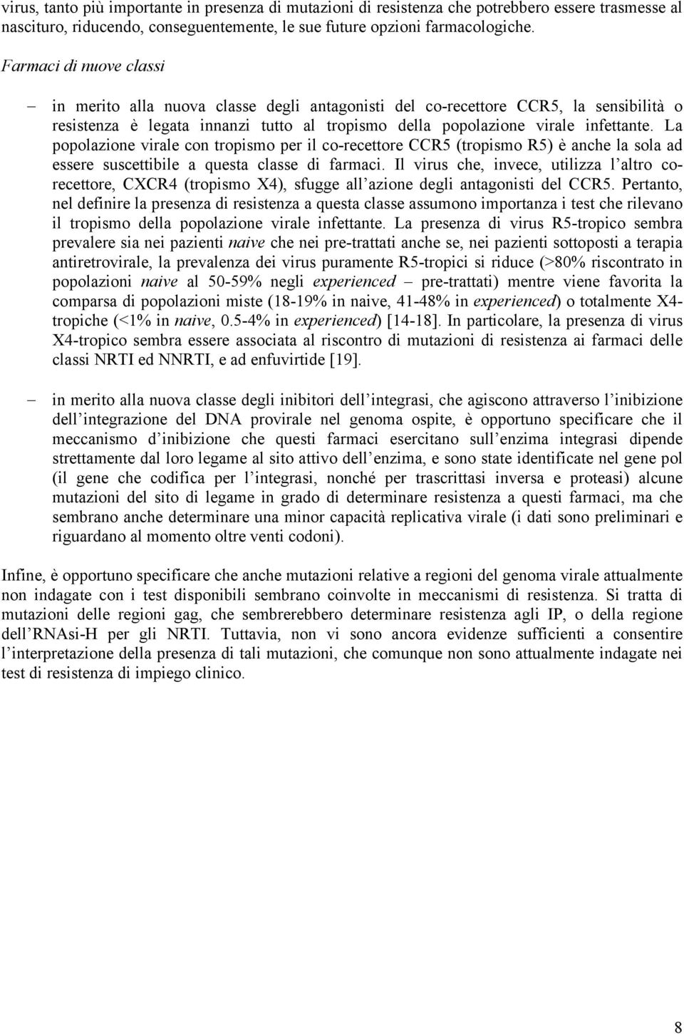 La popolazione virale con tropismo per il co-recettore CCR5 (tropismo R5) è anche la sola ad essere suscettibile a questa classe di farmaci.