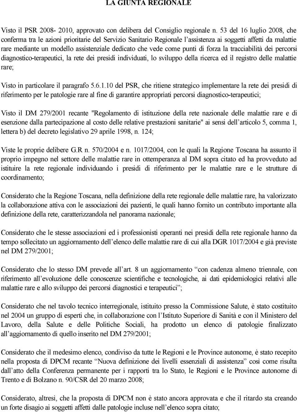 come punti di forza la tracciabilità dei percorsi diagnostico-terapeutici, la rete dei presidi individuati, lo sviluppo della ricerca ed il registro delle malattie rare; Visto in particolare il