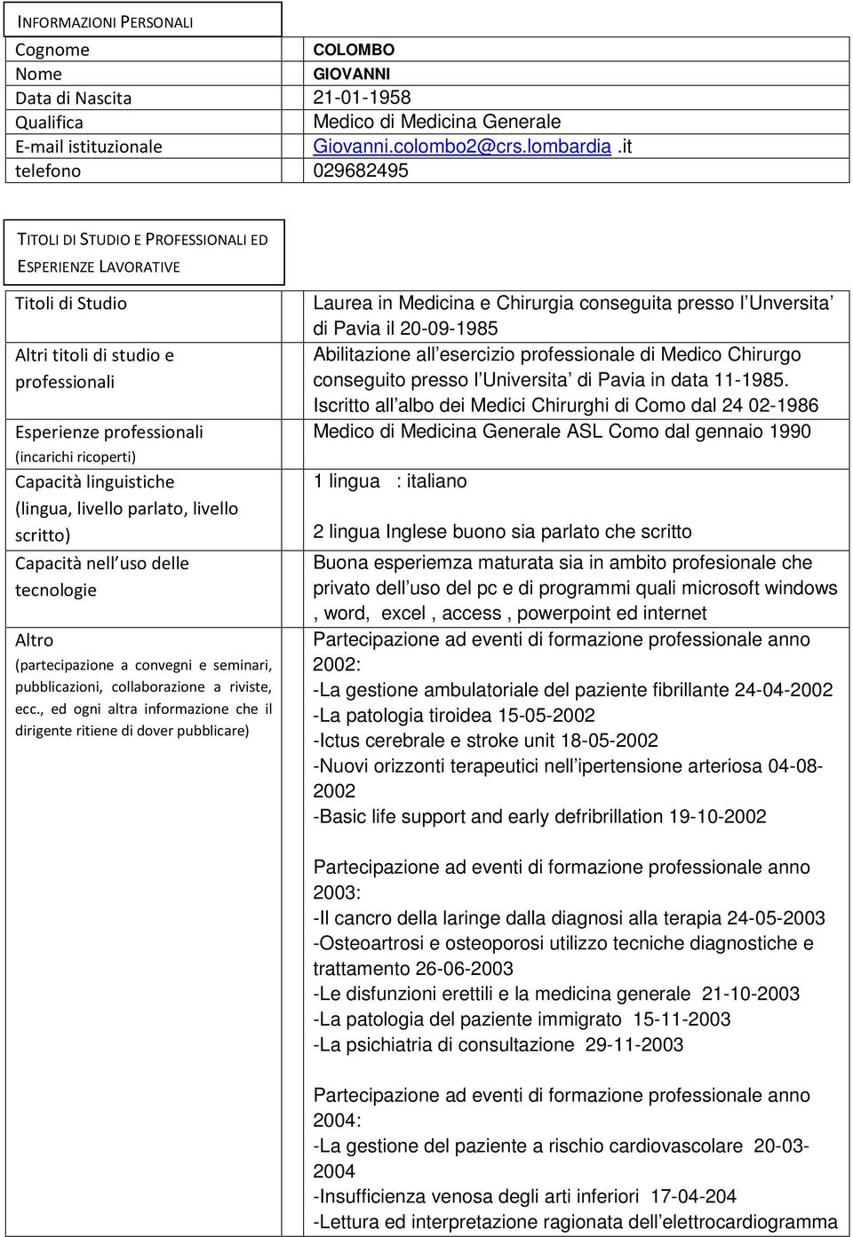 linguistiche (lingua, livello parlato, livello scritto) Capacità nell uso delle tecnologie Altro (partecipazione a convegni e seminari, pubblicazioni, collaborazione a riviste, ecc.