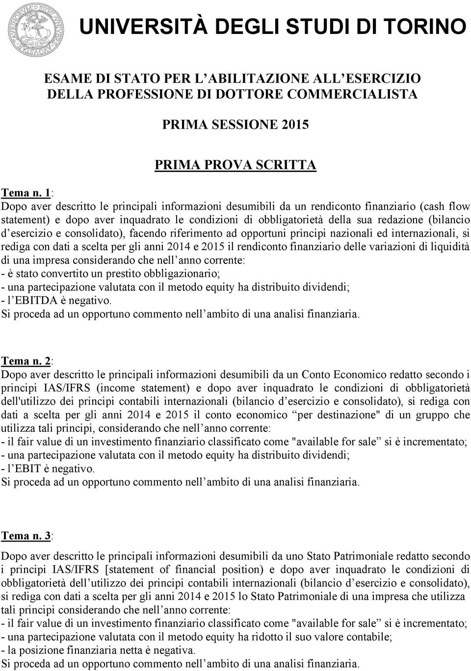 esercizio e consolidato), facendo riferimento ad opportuni principi nazionali ed internazionali, si rediga con dati a scelta per gli anni 2014 e 2015 il rendiconto finanziario delle variazioni di