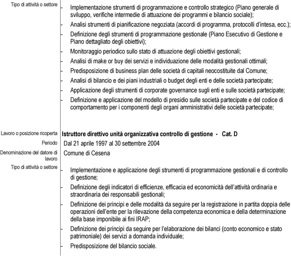 ); - Definizione degli strumenti di programmazione gestionale (Piano Esecutivo di Gestione e Piano dettagliato degli obiettivi); - Monitoraggio periodico sullo stato di attuazione degli obiettivi