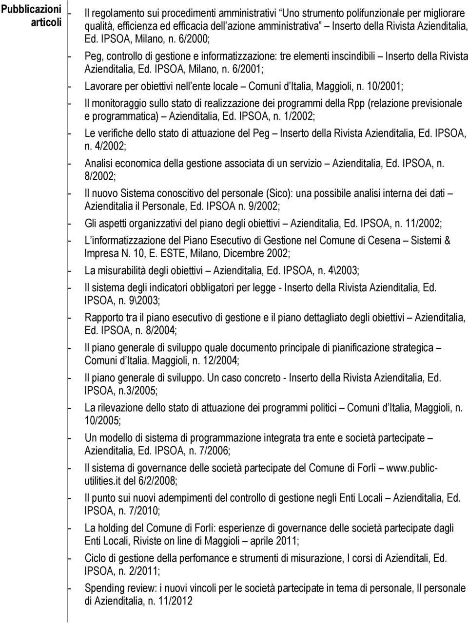 10/2001; - Il monitoraggio sullo stato di realizzazione dei programmi della Rpp (relazione previsionale e programmatica) Azienditalia, Ed. IPSOA, n.