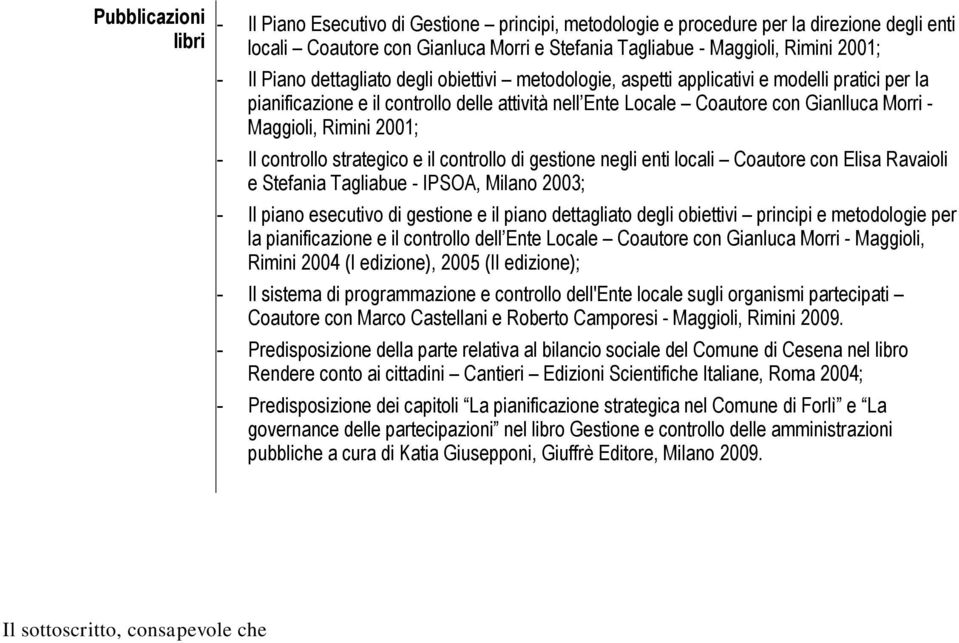 Rimini 2001; - Il controllo strategico e il controllo di gestione negli enti locali Coautore con Elisa Ravaioli e Stefania Tagliabue - IPSOA, Milano 2003; - Il piano esecutivo di gestione e il piano