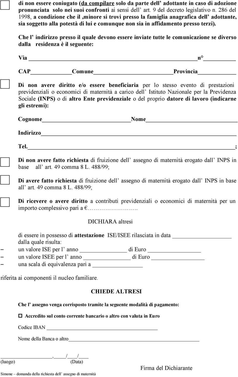 Che l indirizzo presso il quale devono essere inviate tutte le comunicazione se diverso dalla residenza è il seguente: Via n CAP Comune Provincia Di non avere diritto e/o essere beneficiaria per lo