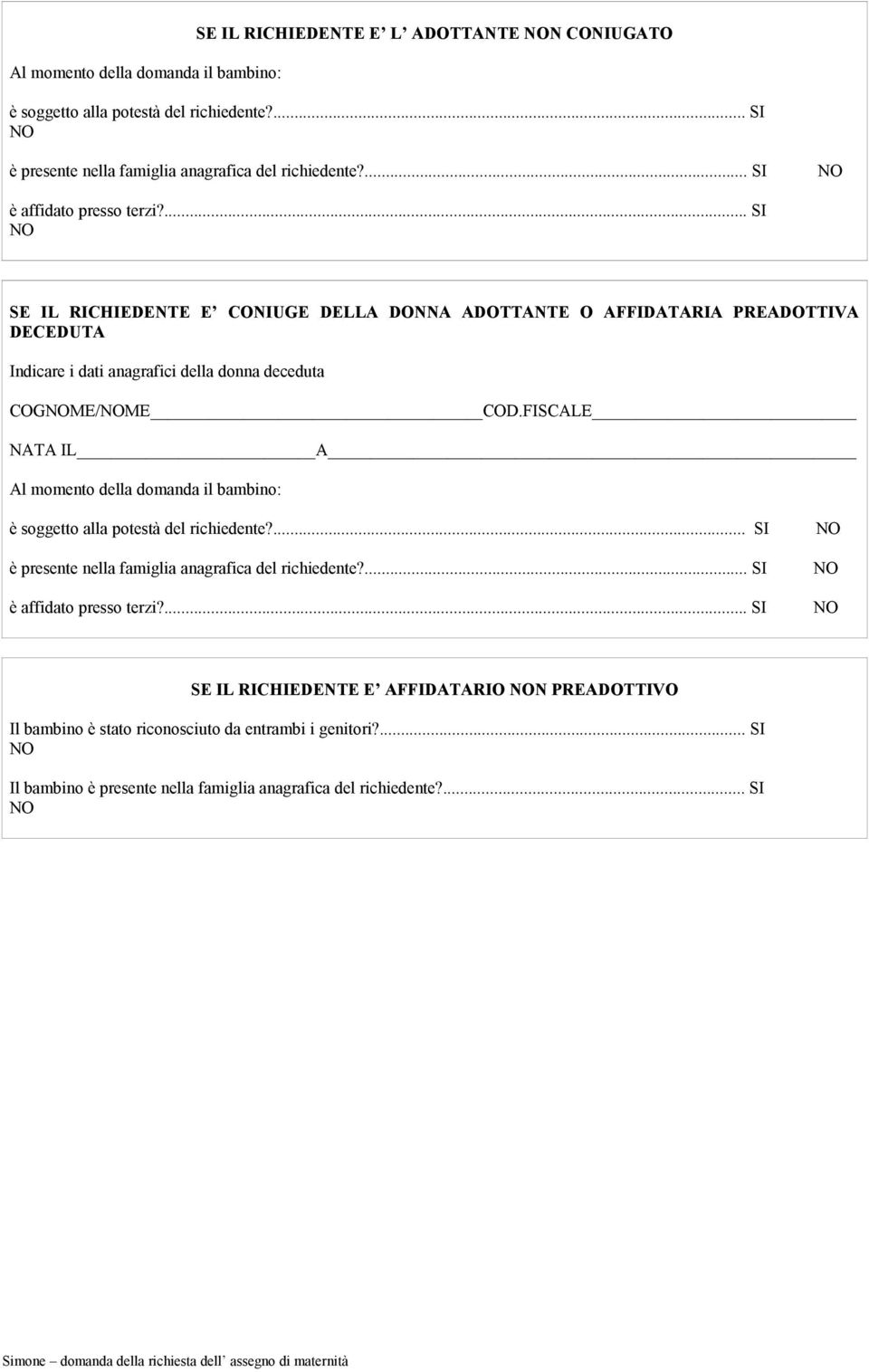 FISCALE NATA IL A Al momento della domanda il bambino: è soggetto alla potestà del richiedente?... SI è presente nella famiglia anagrafica del richiedente?... SI è affidato presso terzi?