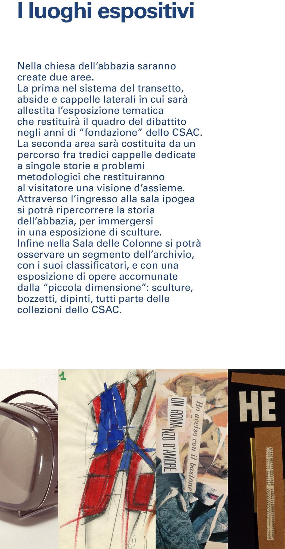 La seconda area sarà costituita da un percorso fra tredici cappelle dedicate a singole storie e problemi metodologici che restituiranno al visitatore una visione d assieme.