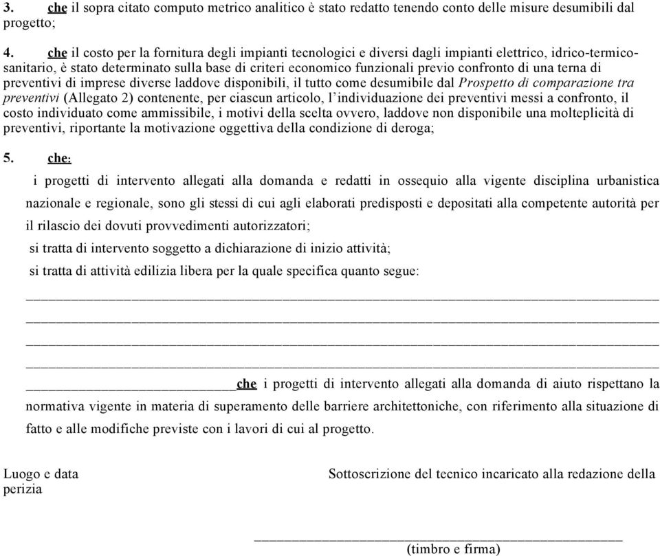 di una terna di preventivi di imprese diverse laddove disponibili, il tutto come desumibile dal Prospetto di comparazione tra preventivi (Allegato 2) contenente, per ciascun articolo, l