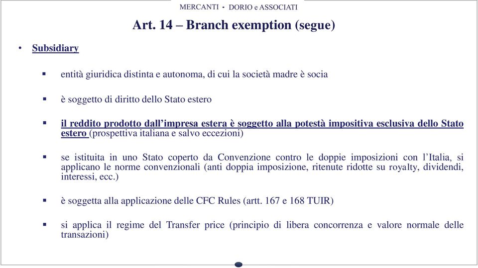 Convenzione contro le doppie imposizioni con l Italia, si applicano le norme convenzionali (anti doppia imposizione, ritenute ridotte su royalty, dividendi, interessi, ecc.