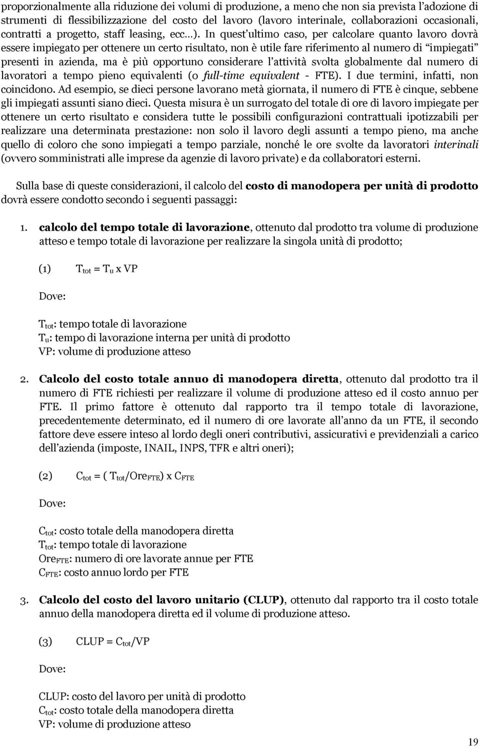 In quest ultimo caso, per calcolare quanto lavoro dovrà essere impiegato per ottenere un certo risultato, non è utile fare riferimento al numero di impiegati presenti in azienda, ma è più opportuno