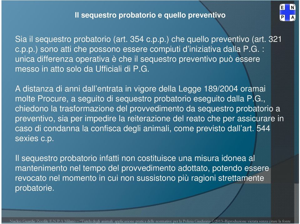 A distanza di anni dall entrata in vigore della Legge 189/2004 oramai molte Procure, a seguito di sequestro probatorio eseguito dalla P.G.